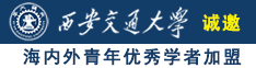 美女被操逼的免费高清网站诚邀海内外青年优秀学者加盟西安交通大学